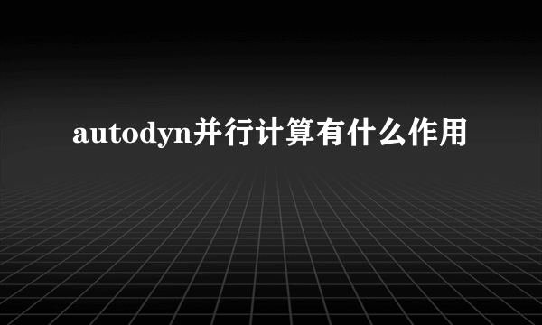 autodyn并行计算有什么作用