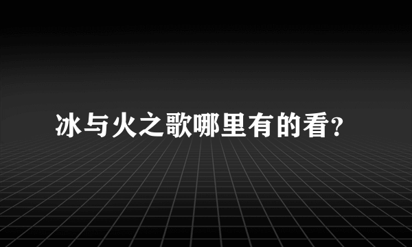 冰与火之歌哪里有的看？