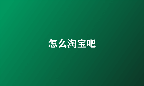 怎么淘宝吧