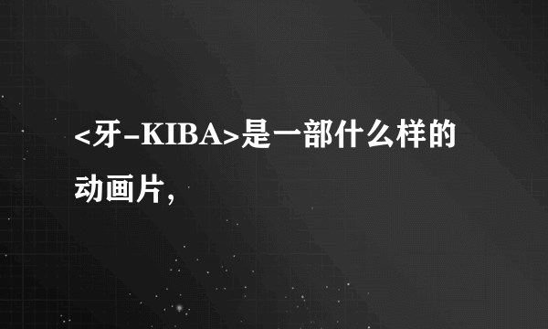 <牙-KIBA>是一部什么样的动画片,