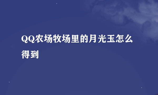 QQ农场牧场里的月光玉怎么得到