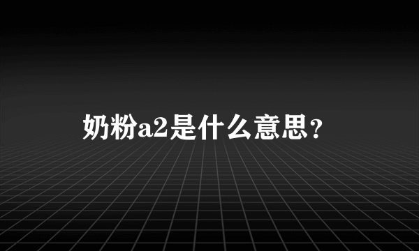 奶粉a2是什么意思？