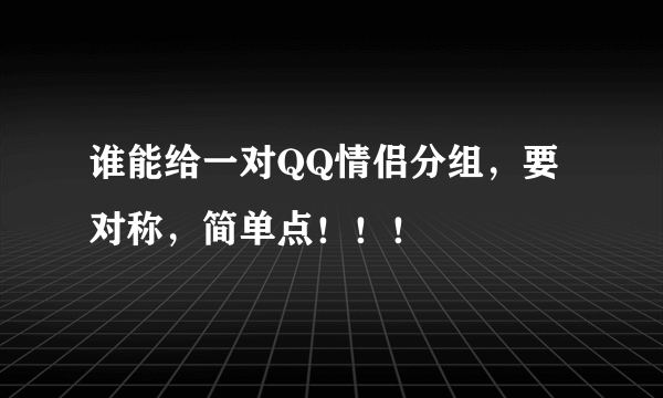 谁能给一对QQ情侣分组，要对称，简单点！！！