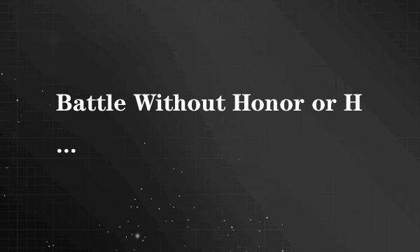 Battle Without Honor or Humanity