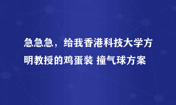 急急急，给我香港科技大学方明教授的鸡蛋装 撞气球方案