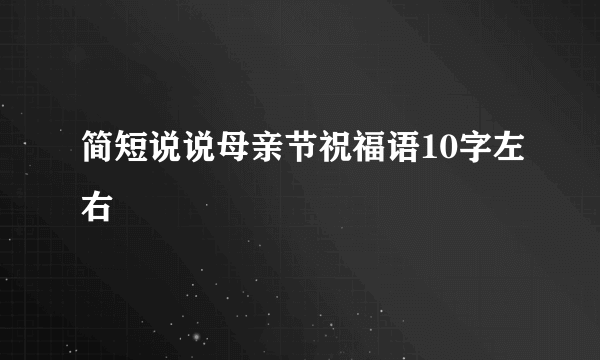 简短说说母亲节祝福语10字左右