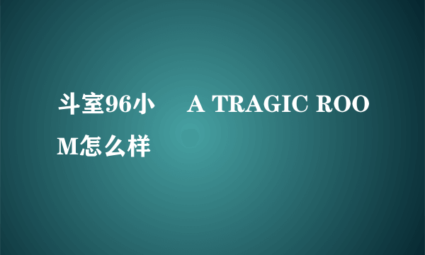 斗室96小時 A TRAGIC ROOM怎么样