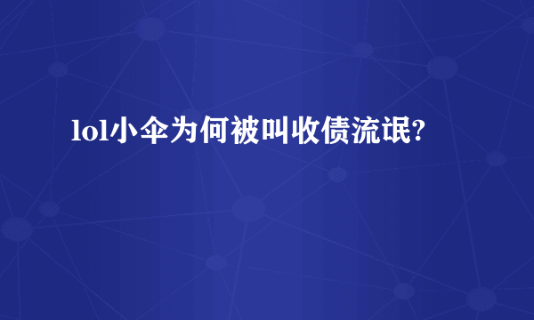 lol小伞为何被叫收债流氓?