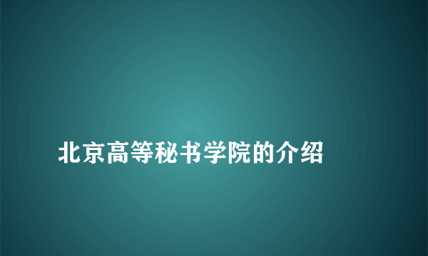 
北京高等秘书学院的介绍

