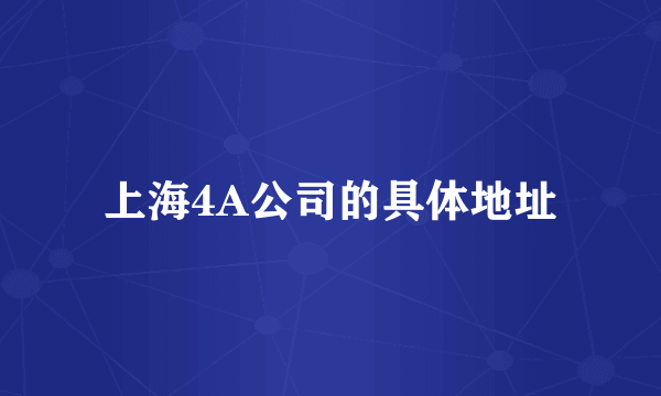 上海4A公司的具体地址