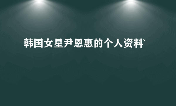 韩国女星尹恩惠的个人资料`