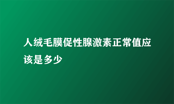 人绒毛膜促性腺激素正常值应该是多少