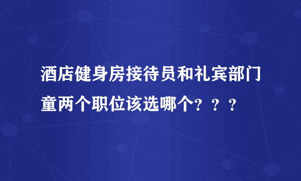 酒店健身房接待员和礼宾部门童两个职位该选哪个？？？