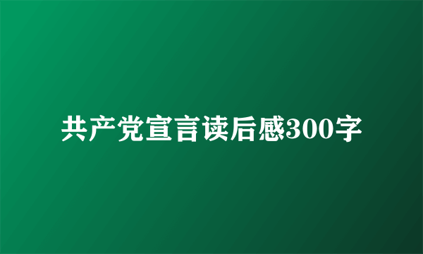 共产党宣言读后感300字