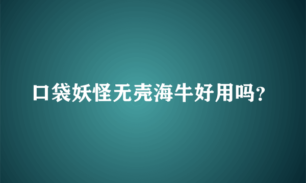 口袋妖怪无壳海牛好用吗？