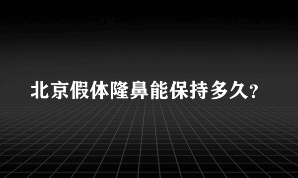 北京假体隆鼻能保持多久？