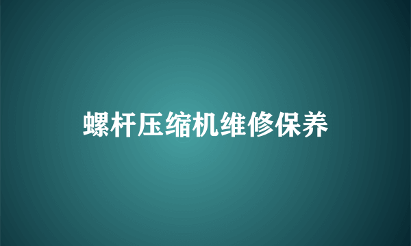 螺杆压缩机维修保养