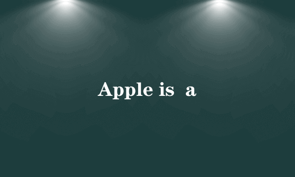 Apple is  a