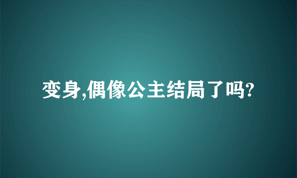 变身,偶像公主结局了吗?