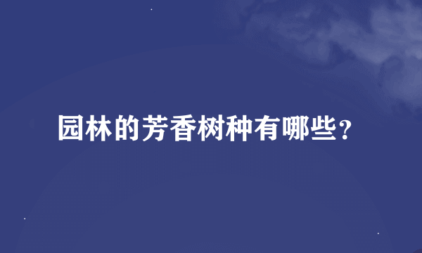 园林的芳香树种有哪些？