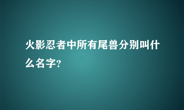 火影忍者中所有尾兽分别叫什么名字？