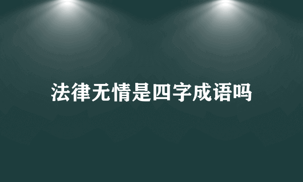 法律无情是四字成语吗