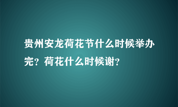 贵州安龙荷花节什么时候举办完？荷花什么时候谢？