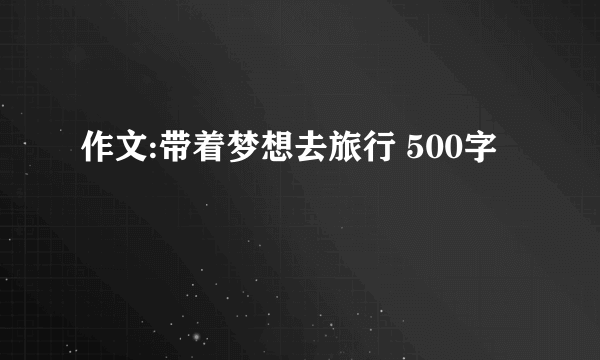 作文:带着梦想去旅行 500字