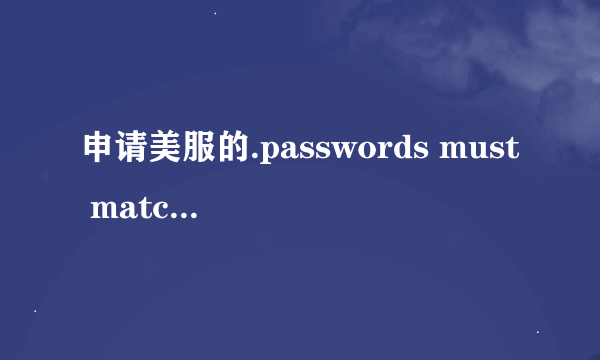 申请美服的.passwords must match 这是什么意思