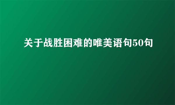 关于战胜困难的唯美语句50句