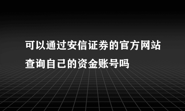 可以通过安信证券的官方网站查询自己的资金账号吗