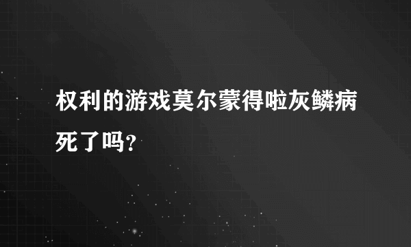 权利的游戏莫尔蒙得啦灰鳞病死了吗？