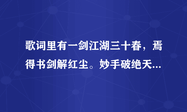 歌词里有一剑江湖三十春，焉得书剑解红尘。妙手破绝天下，求歌名