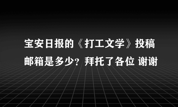 宝安日报的《打工文学》投稿邮箱是多少？拜托了各位 谢谢