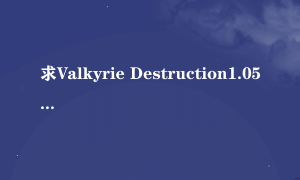 求Valkyrie Destruction1.05全cg存档或者是各个结局的存档。每个数值超过15的各一个也行