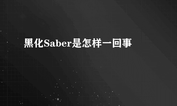 黑化Saber是怎样一回事