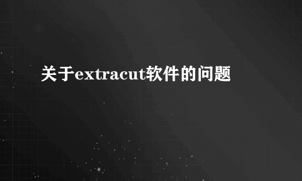 关于extracut软件的问题