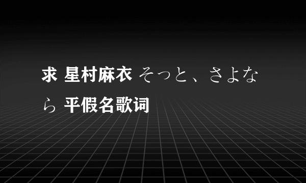 求 星村麻衣 そっと、さよなら 平假名歌词