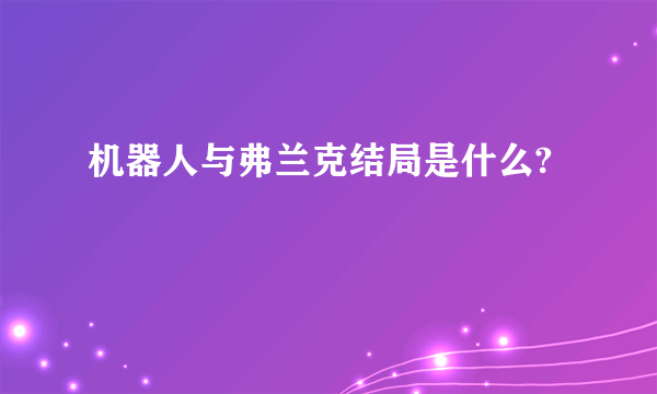 机器人与弗兰克结局是什么?