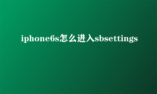 iphone6s怎么进入sbsettings