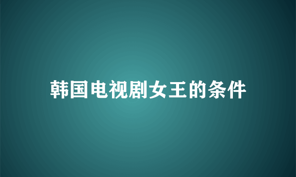 韩国电视剧女王的条件