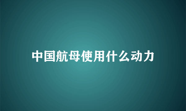 中国航母使用什么动力