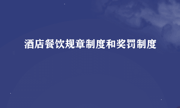 酒店餐饮规章制度和奖罚制度