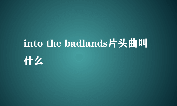 into the badlands片头曲叫什么