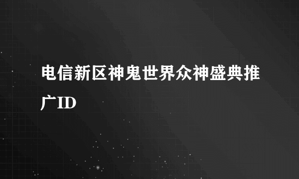 电信新区神鬼世界众神盛典推广ID