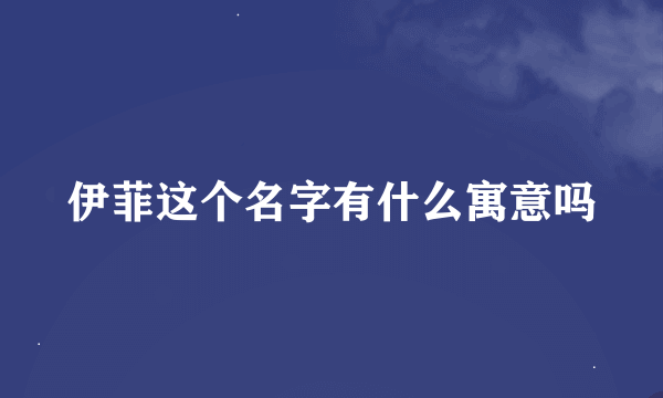 伊菲这个名字有什么寓意吗