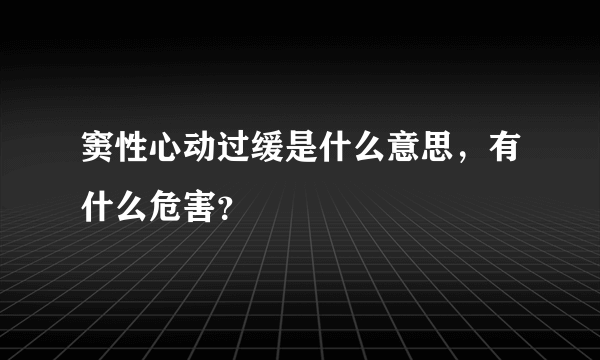 窦性心动过缓是什么意思，有什么危害？