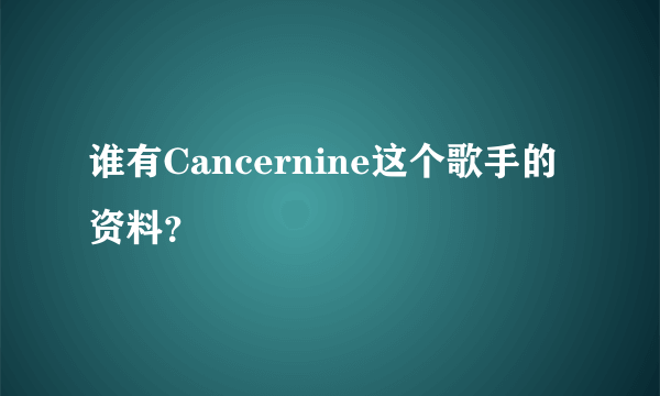 谁有Cancernine这个歌手的资料？