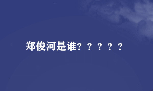 郑俊河是谁？？？？？