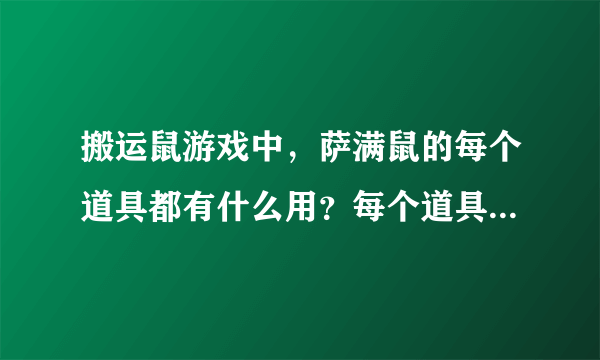 搬运鼠游戏中，萨满鼠的每个道具都有什么用？每个道具都可在什么情况下使用？越详细越好。